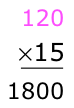 120 times 15 equals 1800. 120 is purple.
